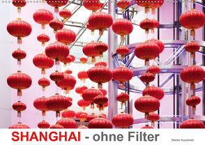 SHANGHAI – ohne Filter (Wandkalender 2021 DIN A2 quer) von Kuczinski,  Rainer