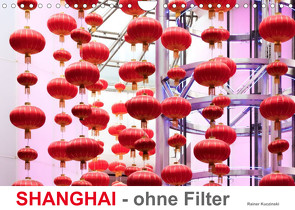 SHANGHAI – ohne Filter (Wandkalender 2023 DIN A4 quer) von Kuczinski,  Rainer