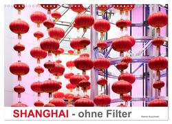 SHANGHAI – ohne Filter (Wandkalender 2024 DIN A3 quer), CALVENDO Monatskalender von Kuczinski,  Rainer