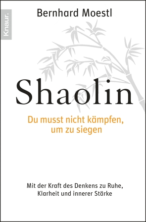 Shaolin – Du musst nicht kämpfen, um zu siegen! von Moestl,  Bernhard
