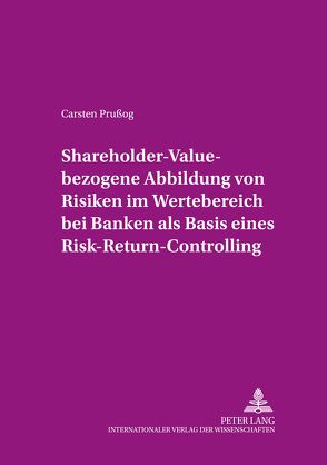 Shareholder-Value-bezogene Abbildung von Risiken im Wertebereich bei Banken als Basis eines Risk-Return-Controlling von Prussog,  Carsten