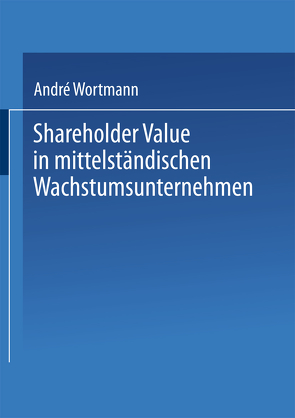Shareholder Value in mittelständischen Wachstumsunternehmen von Wortmann,  André