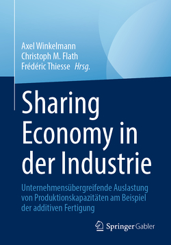 Sharing Economy in der Industrie von Flath,  Christoph, Thiesse,  Frédéric, Winkelmann,  Axel