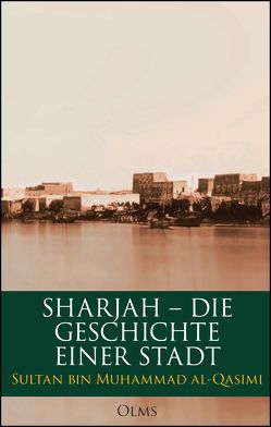 Sharjah – Die Geschichte einer Stadt von al-Qasimi,  Sultan Bin Muhammad, Bücheleres-Rieppel,  Beate, Kuballa-Cottone,  Stefanie
