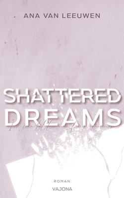 SHATTERED DREAMS – Ich wollte nie für immer (SHATTERED – Reihe 2) von Van Leeuwen,  Ana