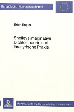 Shelleys imaginative Dichtertheorie und ihre lyrische Praxis von Engler,  Erich