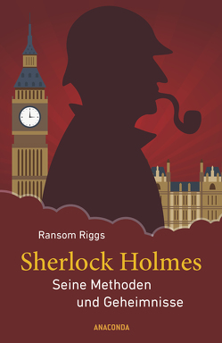 Sherlock Holmes – Die Methoden und Geheimnisse des berühmten Meisterdetektivs von Riggs,  Ransom, Schulz,  Matthias, Smith,  Eugene
