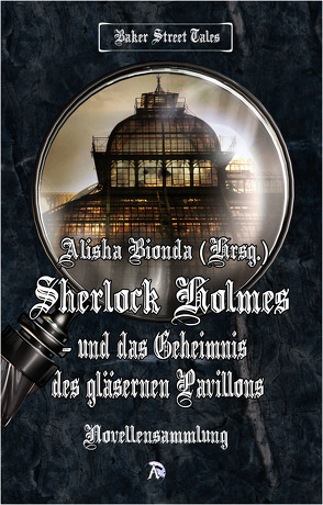 Sherlock Holmes und das Geheimnis des gläsernen Pavillons von Bionda,  Alisha, Büchner,  Barbara, Minks,  Marion, Pfister,  Astrid, Preyer,  J J