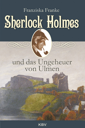 Sherlock Holmes und das Ungeheuer von Ulmen von Franke,  Franziska