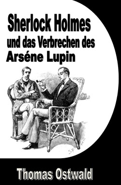 Sherlock Holmes und das Verbrechen des Arséne Lupin von Ostwald,  Thomas