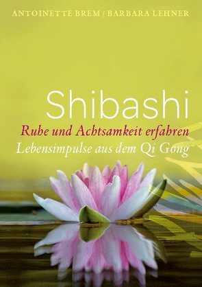 Shibashi – Ruhe und Achtsamkeit erfahren von Brem,  Antoinette, Lehner,  Barbara