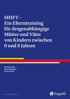 SHIFT – Ein Elterntraining für drogenabhängige Mütter und Väter von Kindern zwischen 0 und 8 Jahren von Dyba,  Janina, Klein,  Michael, Moesgen,  Diana