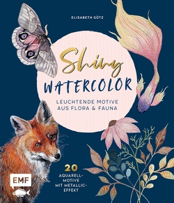 Shiny Watercolor: Leuchtende Motive aus Flora und Fauna von Götz,  Elisabeth