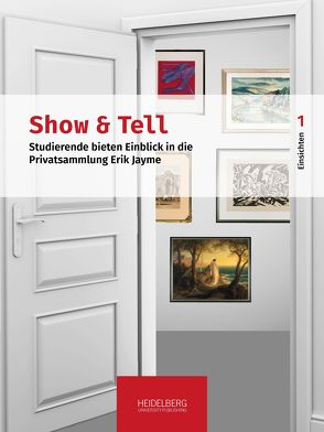 Show & Tell. Studierende bieten Einblick in die Privatsammlung Erik Jayme von Effinger,  Maria, Keazor,  Henry