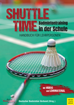 Shuttle Time – Badmintontraining in der Schule von Deutscher Badminton-Verband, Kelzenberg,  Heinz