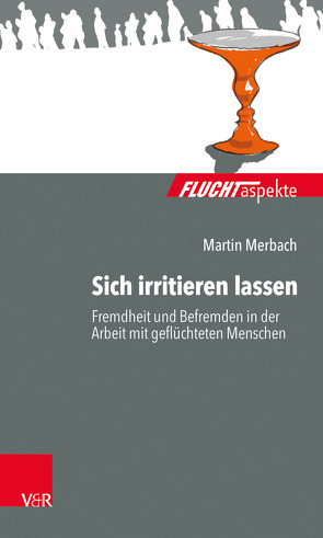 Sich irritieren lassen: Fremdheit und Befremden in der Arbeit mit geflüchteten Menschen von Brandmaier,  Maximiliane, Bräutigam,  Barbara, Gahleitner,  Silke Birgitta, Merbach,  Martin, Zimmermann,  Dorothea