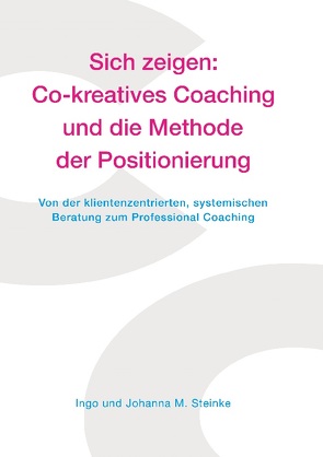 Sich zeigen: Co-kreatives Coaching und die Methode der Positionierung von Steinke,  Ingo, Steinke,  Johanna M.