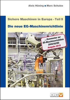 Sichere Maschinen in Europa – Teil 5 – Die „neue“ EG-Maschinenrichtlinie von Hüning,  Alois, Schulze,  Marc