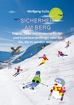 Sicherheit am Berg – Regeln, Tipps und Hinweise für Ski- und Snowboardanfänger oder für die, die es werden wollen! von Kulla,  Wolfgang