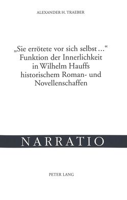 «Sie errötete vor sich selbst …»- Funktion der Innerlichkeit in Wilhelm Hauffs historischem Roman- und Novellenschaffen von Traeber,  Alexander H.