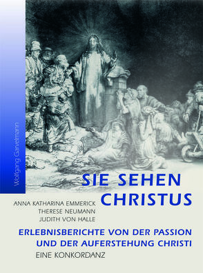 Sie sehen Christus. Anna Katharina Emmerick, Therese Neumann, Judith von Halle. von Garvelmann,  Wolfgang
