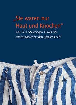 „Sie waren nur Haut und Knochen“ von Initiative KZ-Gedenken in Spaichingen e.V.,  c/o Dr. Ingrid Dapp (1. Vorsitzende)