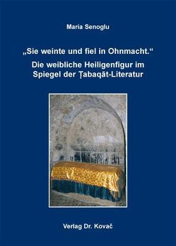 „Sie weinte und fiel in Ohnmacht.“ Die weibliche Heiligenfigur im Spiegel der Tabaqat-Literatur von Senoglu,  Maria