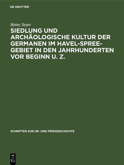 Siedlung und archäologische Kultur der Germanen im Havel-Spree-Gebiet in den Jahrhunderten vor Beginn u. Z. von Seyer,  Heinz