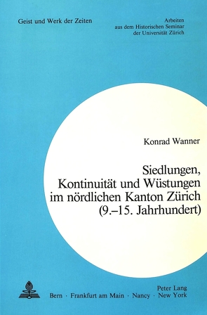 Siedlungen, Kontinuität und Wüstungen im nördlichen Kanton Zürich (9.-15. Jahrhundert) von Wanner,  Konrad