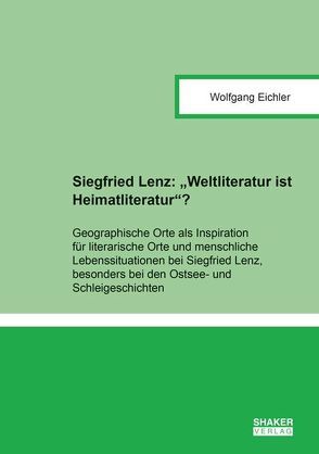 Siegfried Lenz: “Weltliteratur ist Heimatliteratur“? von Eichler,  Wolfgang
