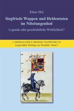 Siegfrieds Wappen und Heldentaten im Nibelungenlied – Legende oder geschichtliche Wirklichkeit? von Mai,  Klaus