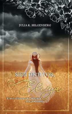 Sieh dich vor, Eliza von Hilgenberg,  Julia K.