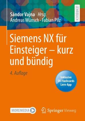 Siemens NX für Einsteiger – kurz und bündig von Pilz,  Fabian, Vajna,  Sandor, Wünsch,  Andreas