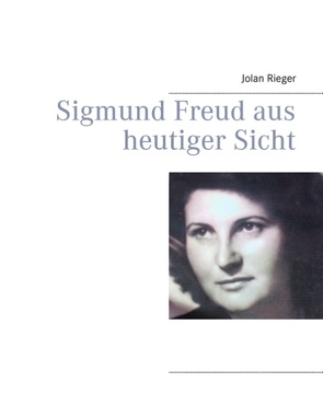 Sigmund Freud aus heutiger Sicht von Rieger,  Jolan
