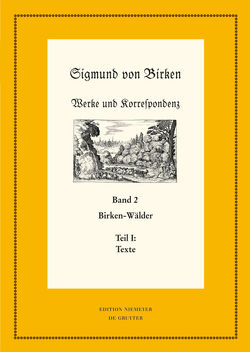 Sigmund von Birken: Werke und Korrespondenz / Birken-Wälder von Garber,  Klaus, Hendel,  Christoph, Laufhütte,  Hartmut