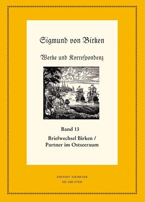 Sigmund von Birken: Werke und Korrespondenz / Der Briefwechsel zwischen Sigmund von Birken und Mitgliedern des Pegnesischen Blumenordens und literarischen Freunden im Ostseeraum von Birken,  Sigmund von, Laufhütte,  Hartmut, Schuster,  Ralf