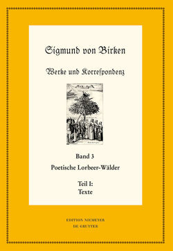 Sigmund von Birken: Werke und Korrespondenz / Poetische Lorbeer-Wälder von Birken,  Sigmund von, Laufhütte,  Hartmut, Schuster,  Ralf