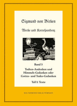 Sigmund von Birken: Werke und Korrespondenz / Todten-Andenken und Himmels-Gedanken von Steiger,  Johann Anselm