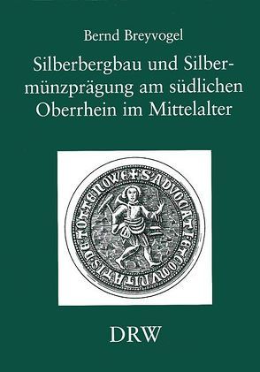 Silberbergbau und Silbermünzprägung am südlichen Oberrhein im Mittelalter von Breyvogel,  Bernd