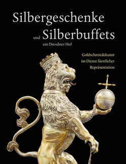 Silbergeschenke und Silberbuffets am Dresdner Hof von Weinhold,  Ulrike, Witting,  Theresa