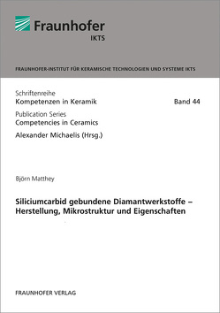 Siliciumcarbid gebundene Diamantwerkstoffe – Herstellung, Mikrostruktur und Eigenschaften. von Matthey,  Björn, Michaelis,  Alexander
