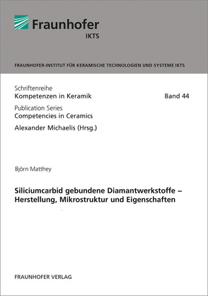 Siliciumcarbid gebundene Diamantwerkstoffe – Herstellung, Mikrostruktur und Eigenschaften. von Matthey,  Björn, Michaelis,  Alexander