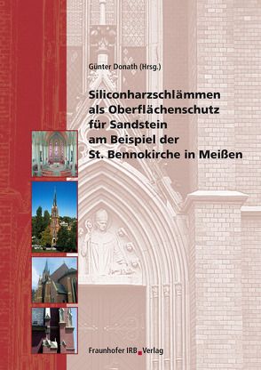 Siliconharzschlämmen als Oberflächenschutz für Sandstein am Beispiel der St. Bennokirche in Meißen. von Donath,  Günter