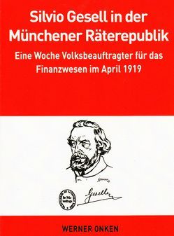 Silvio Gesell in der Münchener Räterepublik von Onken,  Werner