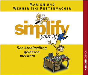 simplify your life – Den Arbeitsalltag gelassen meistern von Benjamin,  Nick, Grawe,  Susanne, Küstenmacher,  Marion, Küstenmacher,  Werner "Tiki"