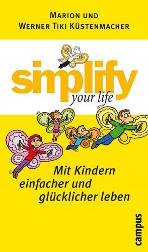 simplify your life – Mit Kindern einfacher und glücklicher leben von Küstenmacher,  Marion, Küstenmacher,  Werner "Tiki"