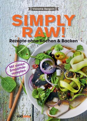 Simply Raw! Rezepte ohne Kochen & Backen von Bergoin,  Violaine