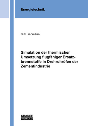 Simulation der thermischen Umsetzung flugfähiger Ersatzbrennstoffe in Drehrohröfen der Zementindustrie von Liedmann,  Birk