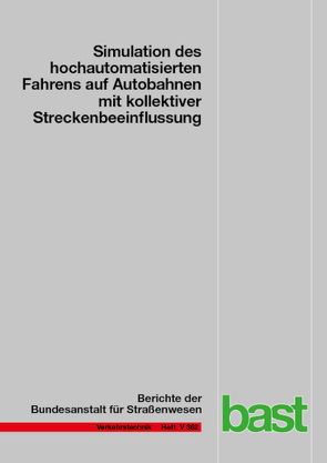 Simulation des hochautomatisierten Fahrens und die Auswirkungen auf die kollektive Streckenbeeinflussungauf Autobahnen von Füg,  Johannes, Grimm,  Jan, haug,  andrea, Hilgers,  Torben, Krabbe,  Anja, Kutter,  Steffen, Schwietering,  Christoph, Tempelhahn,  Conny