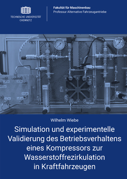Simulation und experimentelle Validierung des Betriebsverhaltens eines Kompressors zur Wasserstoffrezirkulation in Kraftfahrzeugen von Wiebe,  Wilhelm